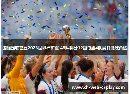 国际足联官宣2026世界杯扩军 48队将分12组每组4队展开激烈角逐