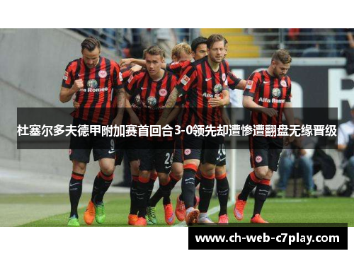 杜塞尔多夫德甲附加赛首回合3-0领先却遭惨遭翻盘无缘晋级