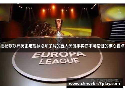 揭秘欧联杯历史与现状必须了解的五大关键事实你不可错过的核心看点