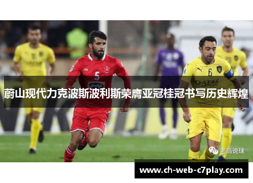 蔚山现代力克波斯波利斯荣膺亚冠桂冠书写历史辉煌